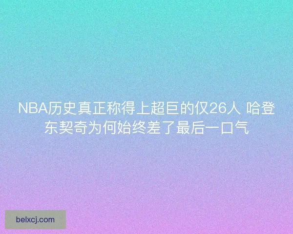 NBA历史真正称得上超巨的仅26人 哈登东契奇为何始终差了最后一口气
