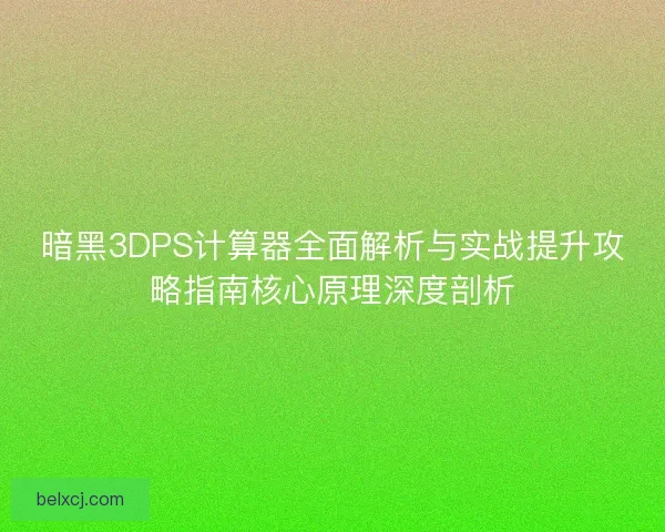 暗黑3DPS计算器全面解析与实战提升攻略指南核心原理深度剖析